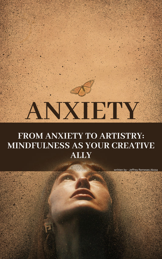 From Anxiety to Artistry: Mindfulness as Your Creative Ally