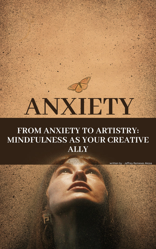 From Anxiety to Artistry: Mindfulness as Your Creative Ally